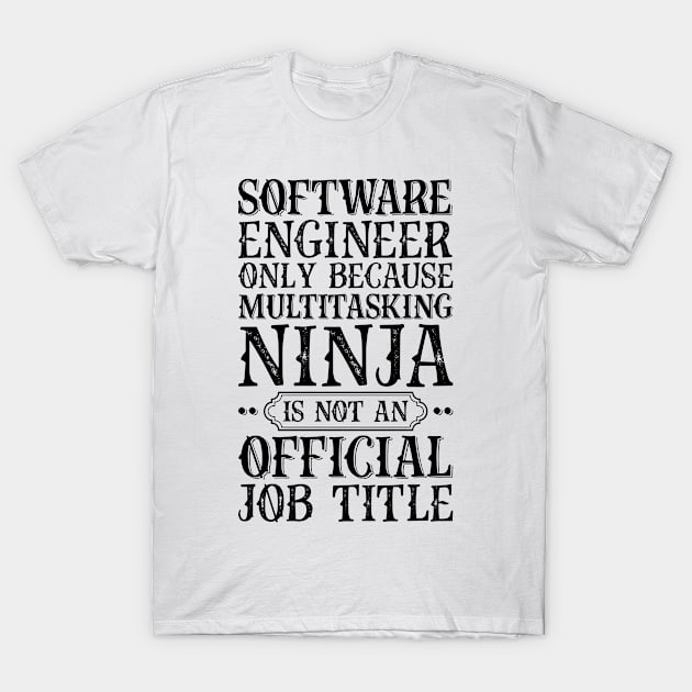 Software Engineer Only Because Multitasking Ninja Is Not An Official Job Title T-Shirt by Saimarts